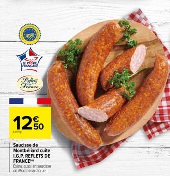 PORC FRANCAIS  Reflers France  12%  Lokg  Saucisse de Montbéliard cuite I.G.P. REFLETS DE  FRANCE  Existe aussi en saucisse de Montbéliard crue. 