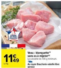 VIANDE  119  Lokg  Veau : blanquette" sans os à mijoter La caissette de 700 g minimum  Au rayon Boucherie-volaille libre service 