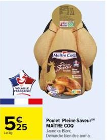 VOLAILLE FRANCAISE  525  Lekg  Maitre CoQ  Plame Savour  Poulet Pleine Saveur MAITRE COQ Jaune ou Blanc.  Démarche bien être animal. 