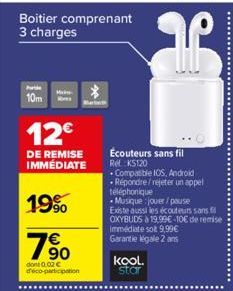 Boitier comprenant 3 charges  10m  Main  12€  DE REMISE IMMÉDIATE  19%  90  dont 0.02 € d'éco-participation  qe  Ecouteurs sans fil Rel KS120  Compatible IOS, Android Répondre/rejeter un appel  téléph