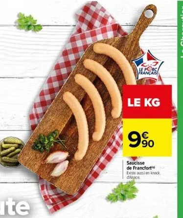 n  )))  le porc français  le kg  € 90  saucisse de francfort existe aussi en knack d'alsace 