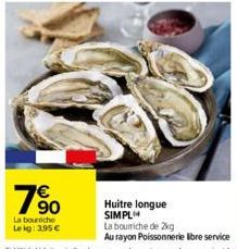 790  La bourriche  Lekg: 3,95 €  Huitre longue SIMPL  La bourriche de 2kg  Au rayon Poissonnerie libre service 