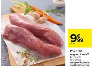 999  Lokg  Porc: filet  mignon à rôtir  La cassette de 2 pieces  Au rayon Boucherie-volaille libre service 