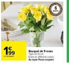 1⁹9  le bouquet  6  jours  bouquet de 9 roses tiges de 35 cm  existe en différents coloris. au rayon fleurs coupées 