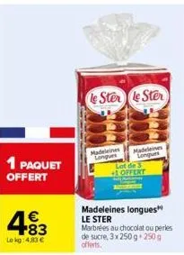 1 paquet offert  +83  lokg: 4.83 €  le ster le ster  madeleines madeleines longues longues  lot de 3 +1 offert  madeleines longues  le ster  marbrées au chocolat ou perles de sucre, 3x250g 250 g offer