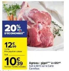 20%  d'économies  1299  lekg prix payé en casse sot  €  1099  agneau: gigot à rôtir rome fidelitededute soit 2,60 € sur la carte  carrefour, 