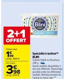 Vendu soul  19⁹9  Lekg: 9,95 €  Les 3 pour  ********  398  Le kg: 6,63 €  2+1 ZATZIK  OFFERT  20  Blini  Spécialité à tartiner BLINI  Tzatziki, Kipiti ou Houmous, 200 g  Autres variétés disponibles à 