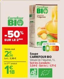 Carrefour  BIO  -50%  SUR LE 2EME  Vendu seul  26  LeL: 2,36 € Le 2 produt  118  Carrefour  BIO  Vue de 7Légumes  Soupe  CARREFOUR BIO Velouté de 7 légumes, 1 L. Soit les 2 produits: 3,54 €-Soit le L: