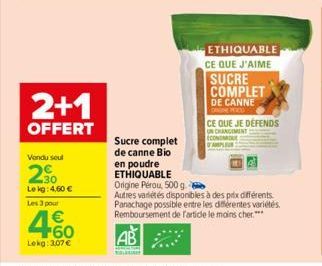 2+1  OFFERT  Vendu soul  20  Lekg: 4,60 €  Les 3 pour  4.60  €  Lokg: 3.07 €  ETHIQUABLE  CE QUE J'AIME  SUCRE COMPLET  DE CANNE ORGINE PODO  CE QUE JE DEFENDS UN CHANGEMENT ECONOMOU FAMPLEUR  Sucre c