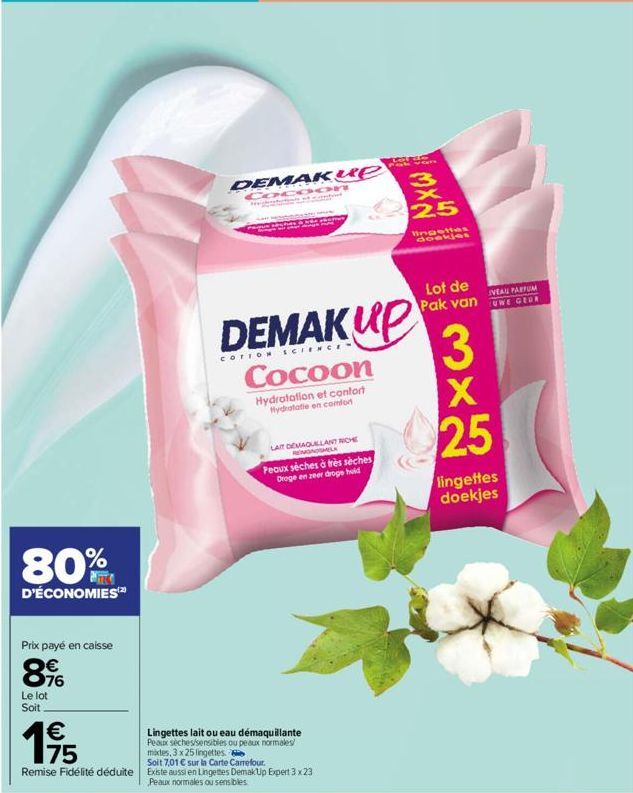 80%  D'ÉCONOMIES  Prix payé en caisse  896  Le lot  Soit  €  195  75  DEMAK UP  Cocoon  kat con  Cocoon  Hydratation et confort Hydratatie en comfor  Lingettes lait ou eau démaquillante Peaux sèches/s