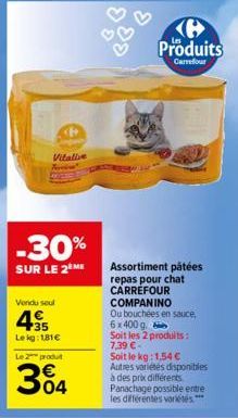 Vitalive  -30%  SUR LE 2 ME  Vendu seul  45  Lekg: 181€  Le 2 produit  304  Produits  Carrefour  Assortiment pâtées repas pour chat CARREFOUR COMPANINO  Ou bouchées en sauce,  6x400 g  Soit les 2 prod