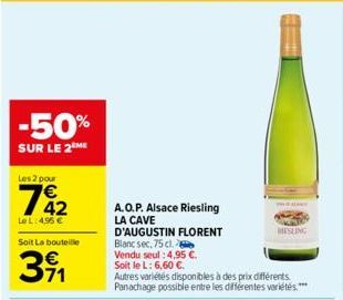 -50%  SUR LE 2 ME  Les 2 pour  742  Le L:4,95 €  Soit La bouteille  391  A.O.P. Alsace Riesling LA CAVE  D'AUGUSTIN FLORENT  Blanc sec, 75 cl.  Vendu seul : 4,95 €. Soit le L: 6,60 €.  Autres variétés