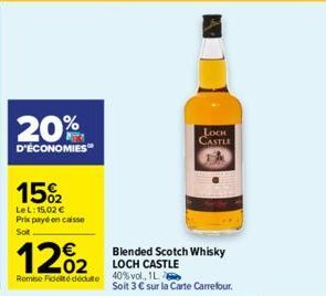 20%  D'ÉCONOMIES  15%2  LeL: 15,02 € Prix payé en caisse Sot  12%₂  Remise de dédute 40% vol. 1L  LOCH CASTLE  Blended Scotch Whisky  LOCH CASTLE  Soit 3 € sur la Carte Carrefour. 