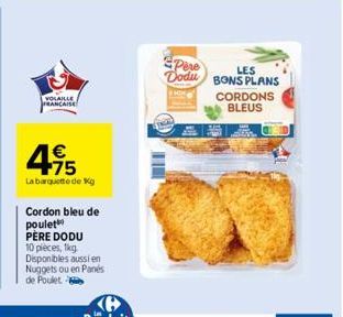 VOLAILLE  FRANCAISE  495  La barquette de g  Cordon bleu de poulet PÈRE DODU 10 pieces, kg Disponibles aussi en Nuggets ou en Panes de Poulet  (3)  Pere Dodu  LES  BONS PLANS  CORDONS BLEUS 