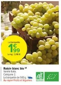 la barquette  €  le kg: 3,98 €  raisin blanc bio variété italia. catégorie 2.  la barquette de 500 g. au rayon fruits et légumes 