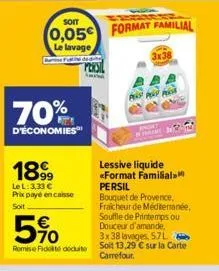 soit  0,05 format familial  le lavage  70%  d'économies  1899  le l: 3,33 € prix payé encaisse soit  lessive liquide «format familial. persil bouquet de provence, fraicheur de méditerranée, souffle de