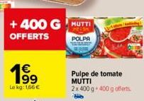 +400 G MUTTI  OFFERTS  POLPA  €  Lokg: 1,66€  Pulpe de tomate MUTTI 2x 400 g + 400 g offerts 