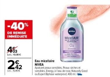 -40%  DE REMISE IMMÉDIATE  403  Le L: 10,08 €  242  €  LeL: 6,05 €  Eau micellaire  NIVEA  Apaisant peaux sensibles, Peaux sèches et sensibles, Energy, à l'eau de rose, Naturally Good ou Expert Biphas