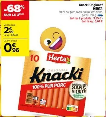 -68%  sur le 2 me  vendu seul  2.99  lekg:8.54 €  le 2 produt  96  knacki original herta  100% pur porc, conservation sans nitrite,  par 10, 350 g soit les 2 produits: 3,95 € soit le kg: 5,64 €  10 he