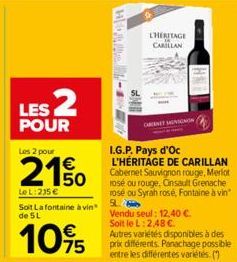 LES 2  POUR  Les 2 pour  21%  Le L: 215 €  Soit Lafontaine à vin de 5L  1095  CHERITAGE  CARILLAN  CARENET SANSONOR  HNT  I.G.P. Pays d'Oc L'HÉRITAGE DE CARILLAN Cabernet Sauvignon rouge, Merlot rosé 