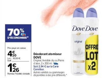 70%  D'ÉCONOMIES  Prix payé en caisse  420  LeL: 10,50 €  Sol  1/26  Remise Fidelito déduite  Déodorant atomiseur DOVE  Original, Invisible dry ou Pierre  d'alun, 2x 200 ml  Soit 2,94 € sur la Carte C