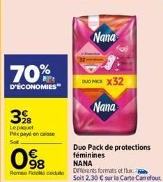 70%  D'ÉCONOMIES™  398  Lepaquet Prix payé en caisse Sot  098  €  Remise Fidelté déduite  Nana  DUO PACK X32  Nana  Duo Pack de protections féminines  NANA  Différents formats et flux. Soit 2,30 € sur