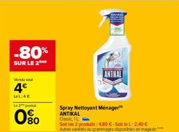 -80%  SUR LE 2  Vendu soul  4€  Le L:4€  Le 2 produit  80  ANTIKAL  Spray Nettoyant Ménager ANTIKAL  Classic, 1L  Soit les 2 produits: 4,80 € - Soit le L: 2,40 € Autres variétés ou grammages disponibl