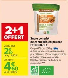 Vendu seul  2⁹0  Lekg: 4,60 €  Les 3 pour  4.60  €  Lekg: 3,07 €  2+1  OFFERT Sucre complet  ETHIQUABLE CE QUE J'AIME SUCRE COMPLET DE CANNE  CE QUE JE DEFENDS  de canne Bio en poudre ETHIQUABLE  Orig