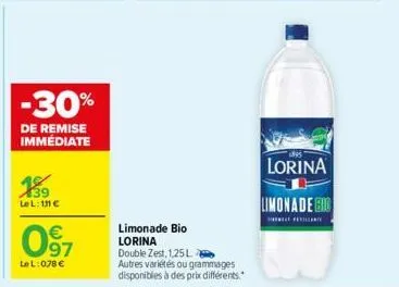 -30%  de remise immédiate  le l: 111€  097  €  lel: 078 €  limonade bio  lorina double zest, 1,25 l autres variétés ou grammages  disponibles à des prix différents.  lorina limonade boo  fe 