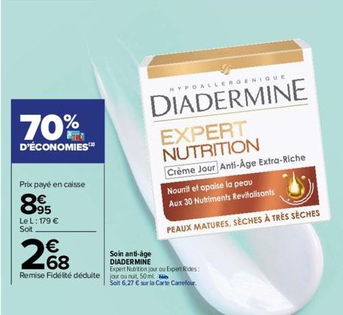 70%  D'ÉCONOMIES  Prix payé en caisse  895  Le L: 179 €  Soit  €  2%8  68  Remise Fidélité déduite jour ou nuit, 50 ml  HYPOALLERGENIQUE  DIADERMINE  EXPERT NUTRITION  Crème Jour Anti-Age Extra-Riche 