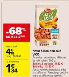 -68%  SUR LE 2 ME  Vendu soul  4  Le kg: 20,90 €  Le 2 produt  134  €  Vico  NATUR &BON  AMANDES  NOW SALE  Natur & Bon Non salé VICO  Amandes naturelles ou Mélange de noix nobles, 200 g.  Soit les 2 