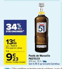 34%  D'ÉCONOMIES  1399  LeL: 19,99 € Prix payé en caisse  Soit  € 23  Romise Fidelte déduto  51  Pastis de Marseille PASTIS 51  45% vol, 70 d.  Soit 4,76 € sur la Carte Carrefour. 