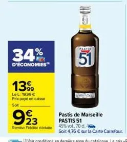 34%  d'économies  1399  lel: 19,99 € prix payé en caisse  soit  € 23  romise fidelte déduto  51  pastis de marseille pastis 51  45% vol, 70 d.  soit 4,76 € sur la carte carrefour. 