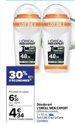 LOT DE 2  L'OREAL MEN EXPERT  SHIRT PROTECT  48H  30%  D'ÉCONOMIES  Prix payé en caisse  6⁹0  Le L:62 €  Sot  € +34  Remise Fidelté déduite  LOT DE 2  L'OREAL  MEN EXPERT  VIDE  SHIRT PROTECT  48H  Dé