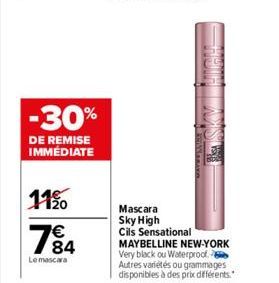 -30%  DE REMISE IMMÉDIATE  11%  794  84  Le mascara  Mascara Sky High Cils Sensational MAYBELLINE NEW-YORK Very black ou Waterproof. Autres variétés ou grammages disponibles à des prix différents. 