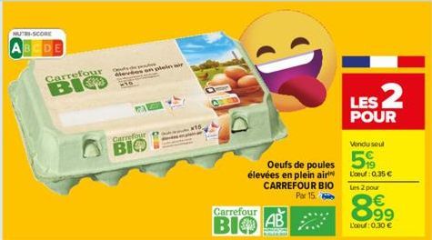 NUTRI-SCORE  ABCDE  Carrefour  BIO son plein air  Carrefour  BIO  Weds  élevées en plein air CARREFOUR BIO  Par 15  Carrefour  BIO AB  Oeufs de poules 5  LES 2  POUR  Vendusel  L'oeuf: 0.35 € Les 2 po