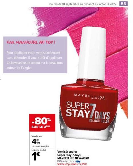 UNE MANUCURE AU TOP!  Pour appliquer votre vernis facilement sans déborder, il vous suffit d'appliquer de la vaseline en amont sur la peau tout autour de l'ongle.  -80%  SUR LE 2ÈME  Vendu seul  4⁹9  