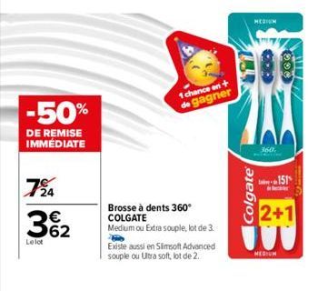 -50%  DE REMISE IMMÉDIATE  724  3%₂2  62  Lelot  1 chance on + de gagner  Brosse à dents 360° COLGATE  Medium ou Extra souple, lot de 3.  Existe aussi en Slimsoft Advanced souple ou Ultra soft, lot de