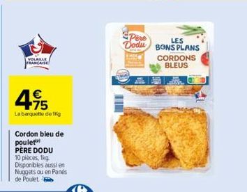 VOLAILLE  FRANCAISE  495  €  La barquette de 1Kg  Cordon bleu de poulet PÈRE DODU 10 pièces, 1kg Disponibles aussi en Nuggets ou en Panés de Poulet.  Pere Vodu BONS PLANS  LES  CORDONS  BLEUS 