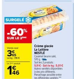 Vendu soul  3  Lekg: 716 €  Le 2 produt  146  SURGELÉ  -60%  SUR LE 2 ME  digitaln  Crème glacée La Laitière NESTLÉ  Caramel beurre salé, 510g  Soit les 2 produits: 5,11 € - Soit le kg: 5,01 € Autres 