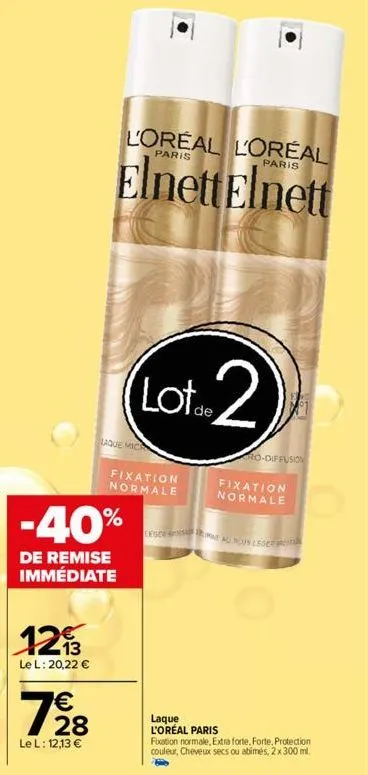 1293  le l: 20,22 €  7 28  le l: 12,13 €  l'oreal l'oréal  paris  paris  elnett elnett  -40%  de remise immédiate  lot..2  laque mich  fixation normale  ro-diffusion  fixation  normale  ergoes au plus