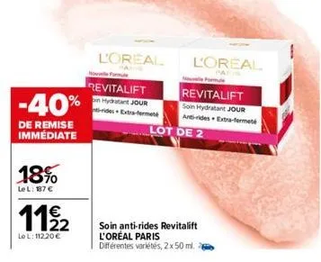 18%  le l: 187 €  -40%  de remise immédiate  11/2  le l: 112,20 €  revitalift  % hydratant jour  l'oreal  rides extra-fermeté  lot de 2  soin anti-rides revitalift l'oréal paris  différentes variétés,