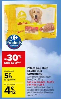 Produits  Carrefour  -30%  SUR LE 2 ME  Vendu seul  589  Le kg: 160 €  Le 2 produt  € +12  Companie Vitalive  Tilly  Pátées pour chien  CARREFOUR COMPANINO Assortiment agneau poulet boeut 3x 1.23 kg. 