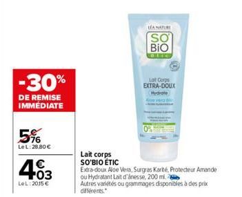 -30%  DE REMISE IMMÉDIATE  5%  LeL: 28,80 €  403  LeL:2015 €  LEA NATURE  SO BIO  stic  Lait Corps EXTRA-DOUX  Hydrate  Lait corps SO'BIO ÉTIC  Extra-doux Aloe Vera, Surgras Karté, Protecteur Amande o