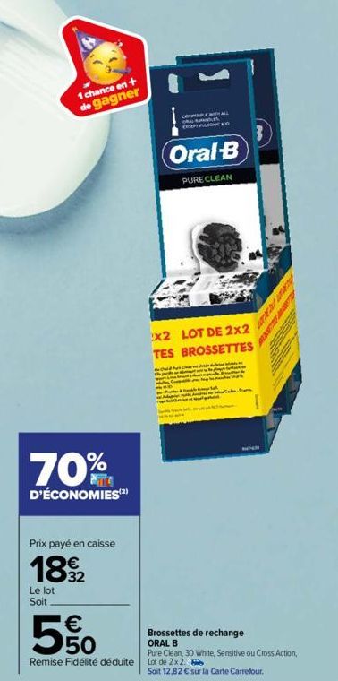 1 chance en + de gagner  70%  D'ÉCONOMIES(2)  Prix payé en caisse  1892  Le lot Soit  COMBLE CAL EXCEPT PALON  Oral-B  PURE CLEAN  x2 LOT DE 2x2 TES BROSSETTES  3  www  Brossettes de rechange  ORAL B 