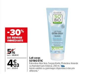 -30%  DE REMISE IMMÉDIATE  5%  LeL: 28,80 €  403  €  LeL:2015 €  LEA NATURE  SO BIO  stic  Lait Corps EXTRA-DOUX  Hydrate  Lait corps SO'BIO ÉTIC  Extra-doux Aloe Vera, Surgras Karté, Protecteur Amand