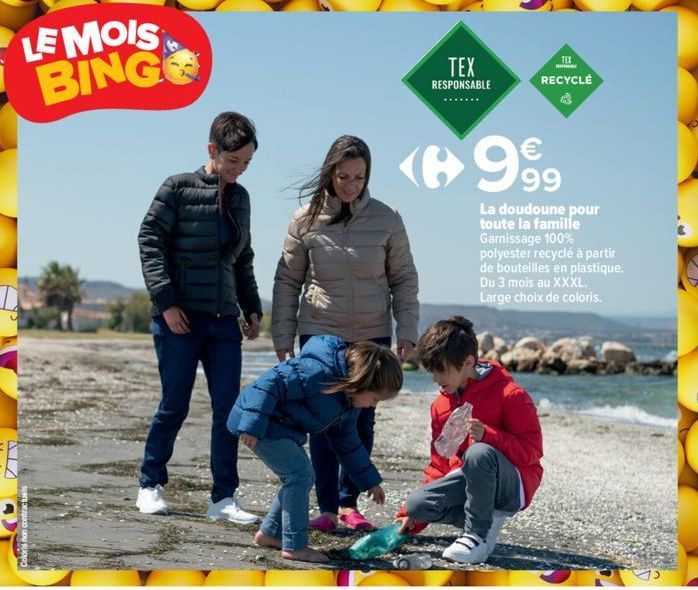 LE MOIS BING  Coloris non contractu  TEX  RESPONSABLE  TEX  RECYCLE  €  ‹8999  La doudoune pour toute la famille Garnissage 100% polyester recyclé à partir de bouteilles en plastique. Du 3 mois au XXX