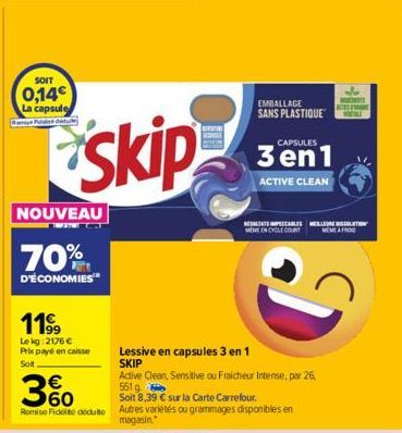 SOIT  0,14€  La capsule Fol didu  NOUVEAU  70%  D'ÉCONOMIES  skip  119⁹9  Le kg: 2176 € Prix payé en caisse Sot,  3%  Remise Fickelte déduto Autres variétés ou grammages disponibles en  magasin  EMBAL