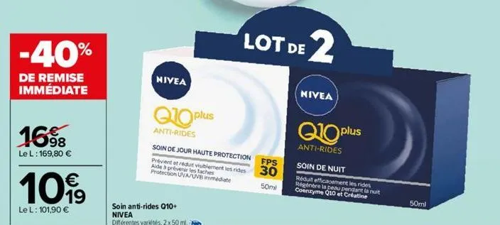 -40%  de remise immédiate  16%  98  le l: 169,80 €  1099  le l: 101,90 €  nivea  q10 plus  anti-rides  soin de jour haute protection  prévient et réduit visiblement les rides aide à prévenir les tache