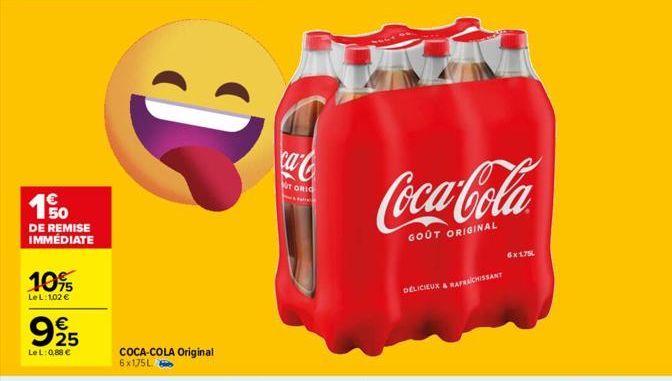 150  DE REMISE IMMÉDIATE  10%  Le L: 102 €  9925 €  LeL: 0,88 €  C  COCA-COLA Original 6x175L  ca  UT ORIC  Coca-Cola  GOÛT ORIGINAL  DÉLICIEUX & RAFRECHISSANT  6x1.75 